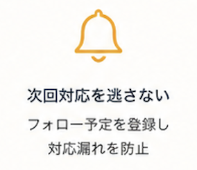 次回対応を逃さない - フォロー予定を登録し対応漏れを防止